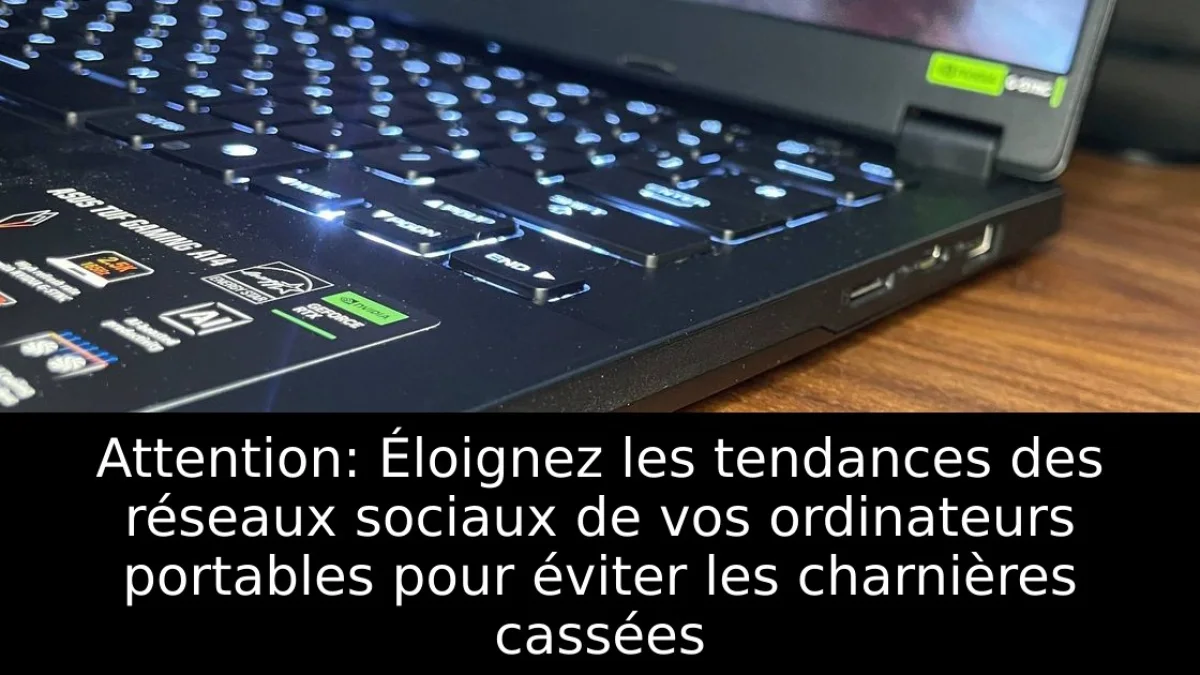Attention: Éloignez les tendances des réseaux sociaux de vos ordinateurs portables pour éviter les charnières cassées