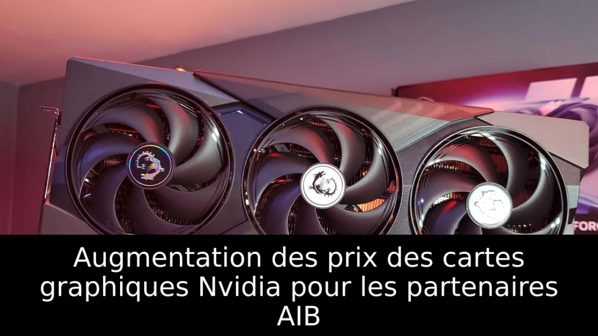 Augmentation des prix des cartes graphiques Nvidia pour les partenaires AIB