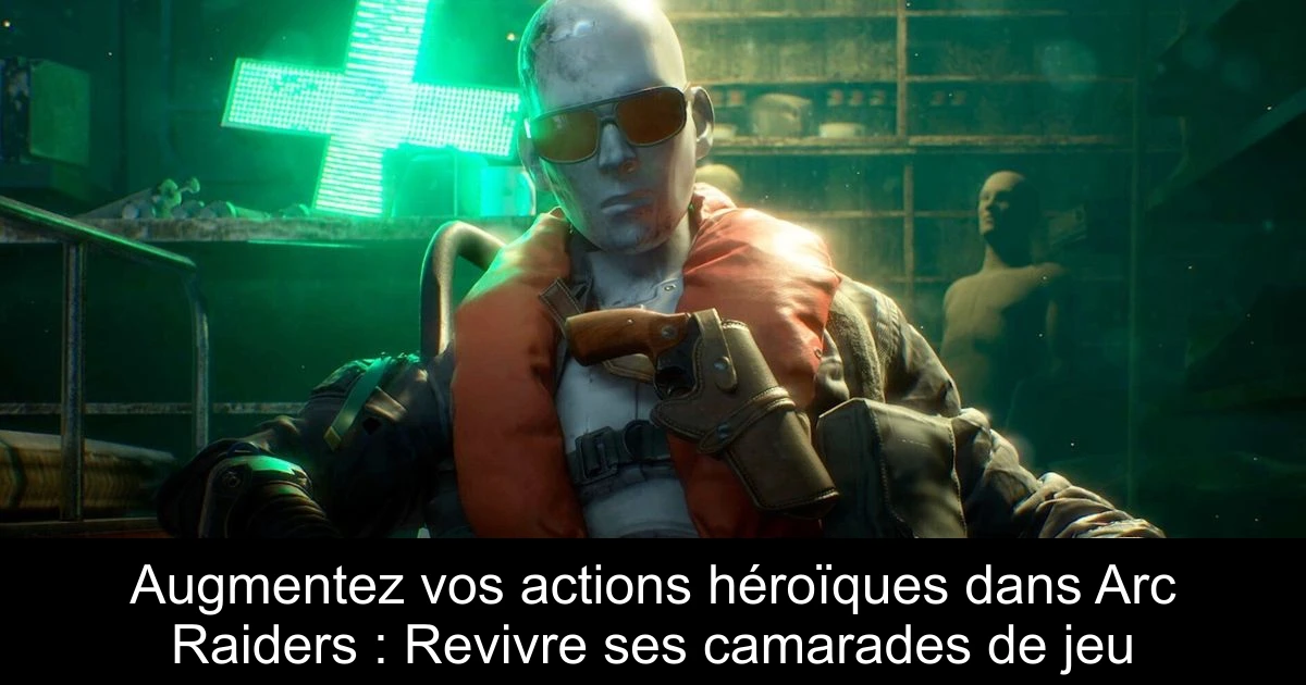 Augmentez vos actions héroïques dans Arc Raiders : Revivre ses camarades de jeu
