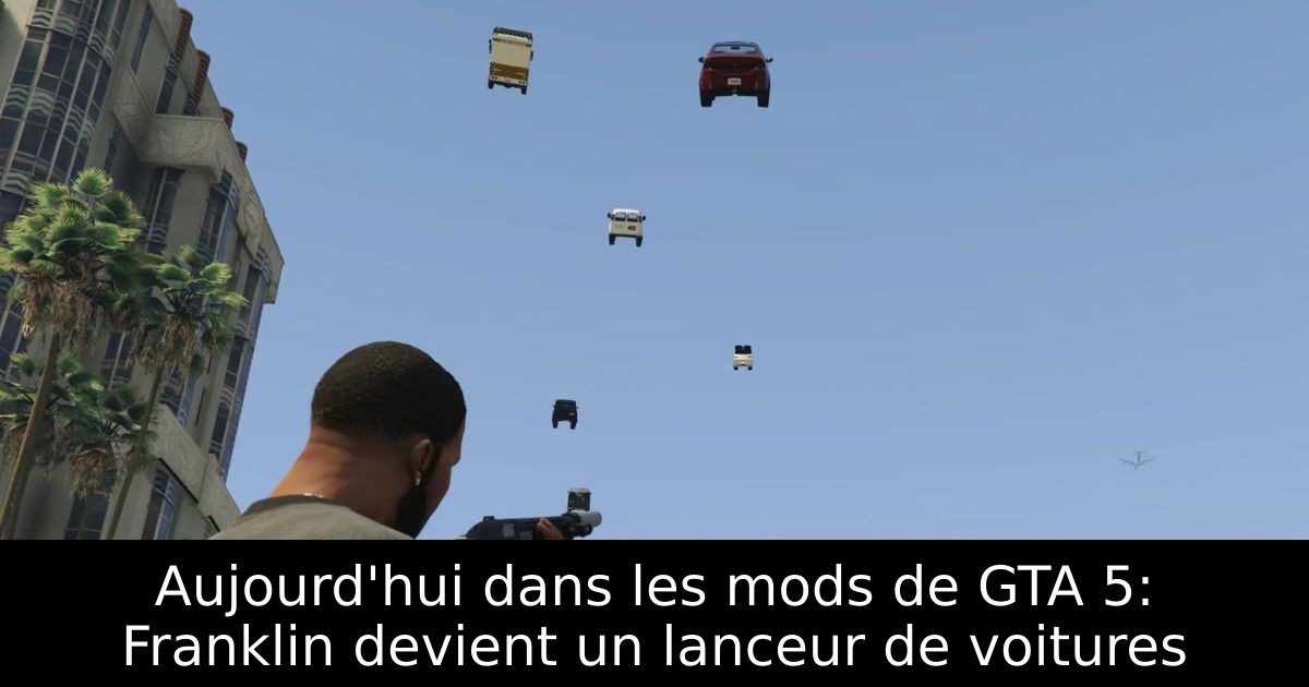 Aujourd'hui dans les mods de GTA 5: Franklin devient un lanceur de voitures