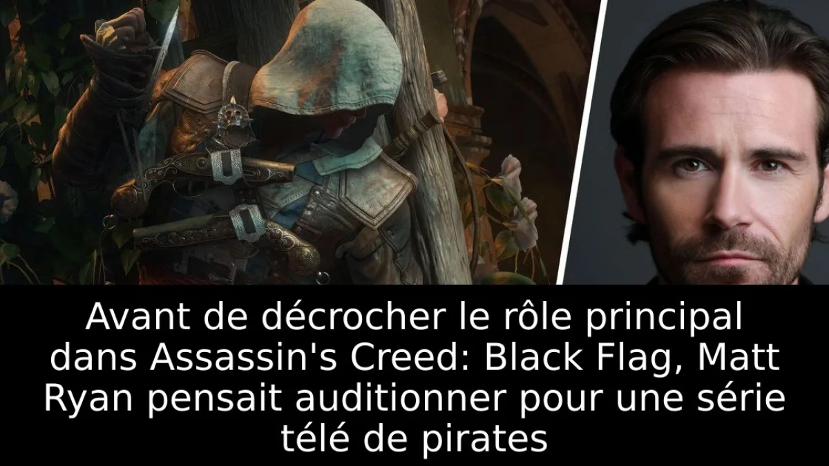 Avant de décrocher le rôle principal dans Assassin's Creed: Black Flag, Matt Ryan pensait auditionner pour une série télé de pirates
