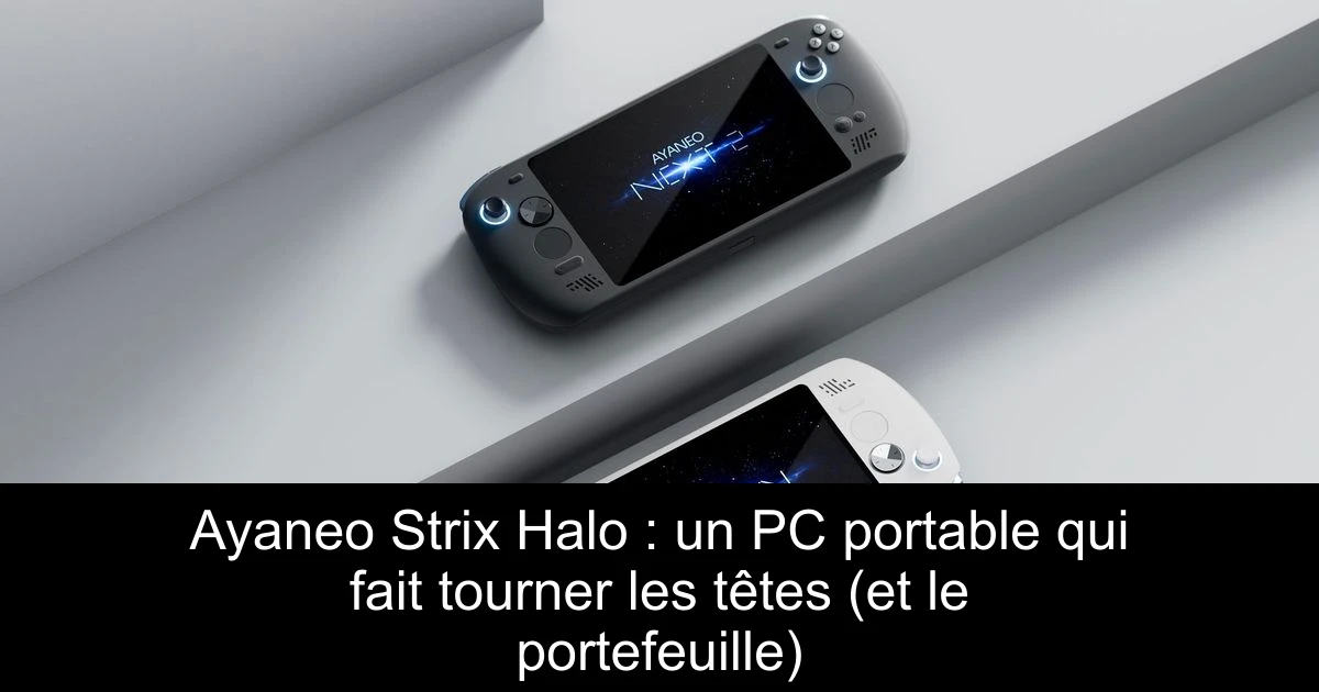 Ayaneo Strix Halo : un PC portable qui fait tourner les têtes (et le portefeuille)