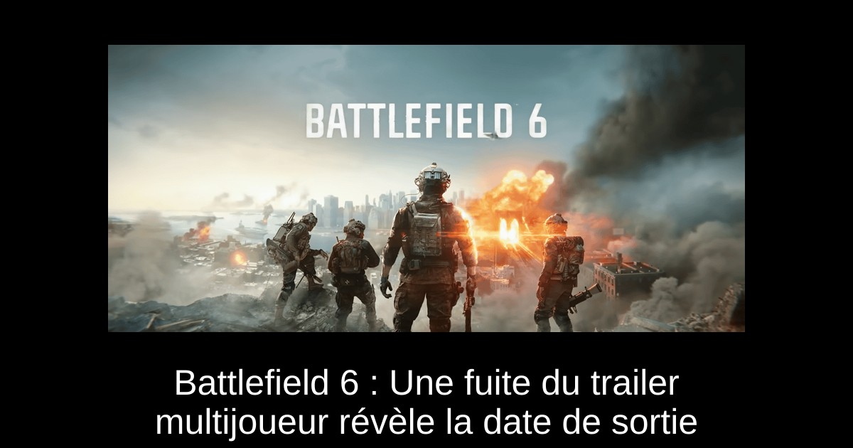 Battlefield 6 : Une fuite du trailer multijoueur révèle la date de sortie