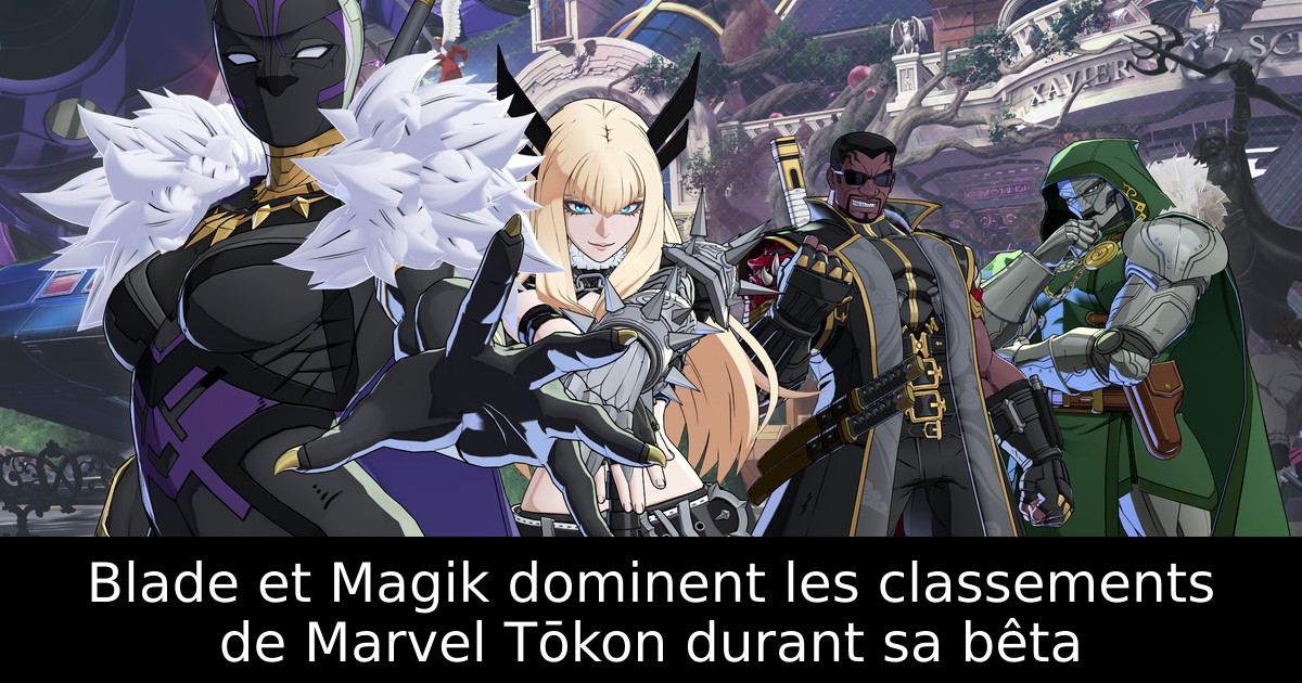 Blade et Magik dominent les classements de Marvel Tōkon durant sa bêta