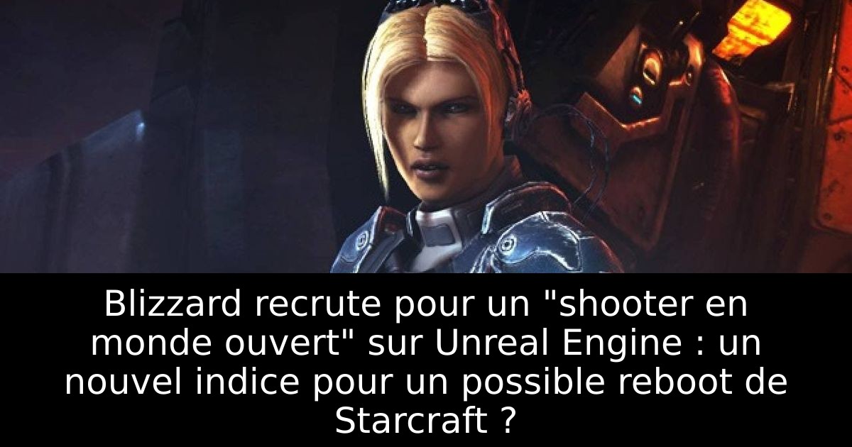 Blizzard recrute pour un "shooter en monde ouvert" sur Unreal Engine : un nouvel indice pour un possible reboot de Starcraft ?