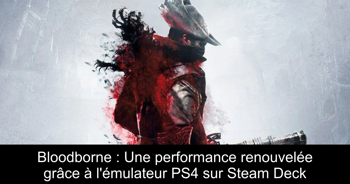Bloodborne : Une performance renouvelée grâce à l'émulateur PS4 sur Steam Deck
