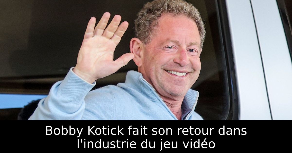 Bobby Kotick fait son retour dans l'industrie du jeu vidéo