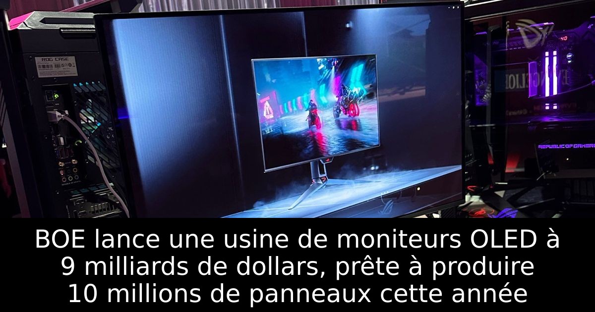 BOE lance une usine de moniteurs OLED à 9 milliards de dollars, prête à produire 10 millions de panneaux cette année