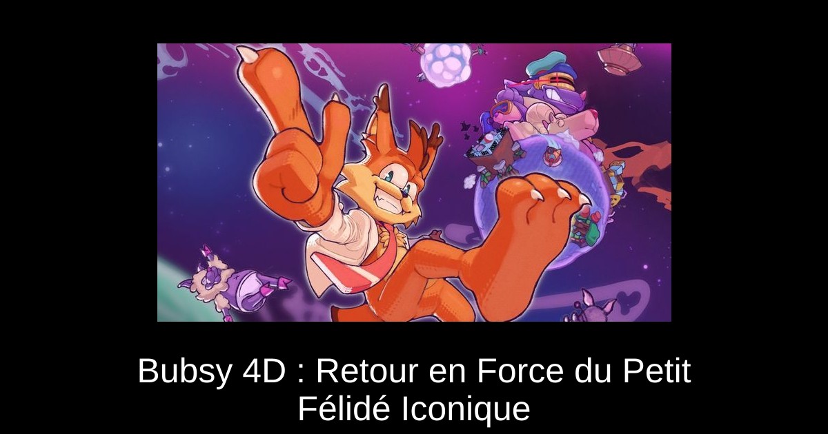 Bubsy 4D : Retour en Force du Petit Félidé Iconique
