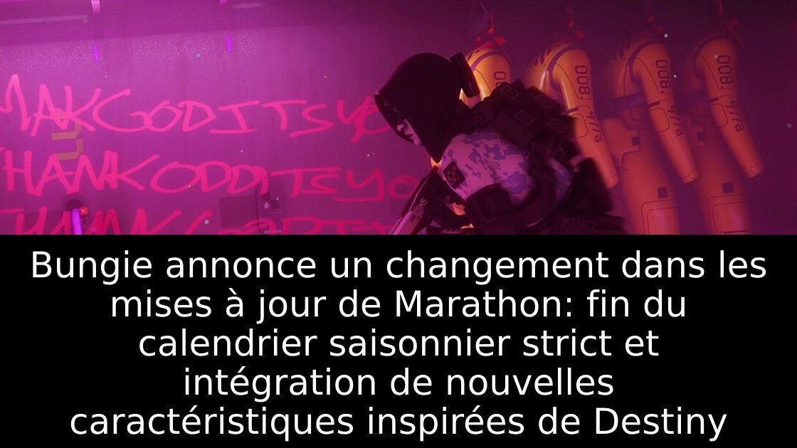 Bungie annonce un changement dans les mises à jour de Marathon: fin du calendrier saisonnier strict et intégration de nouvelles caractéristiques inspirées de Destiny