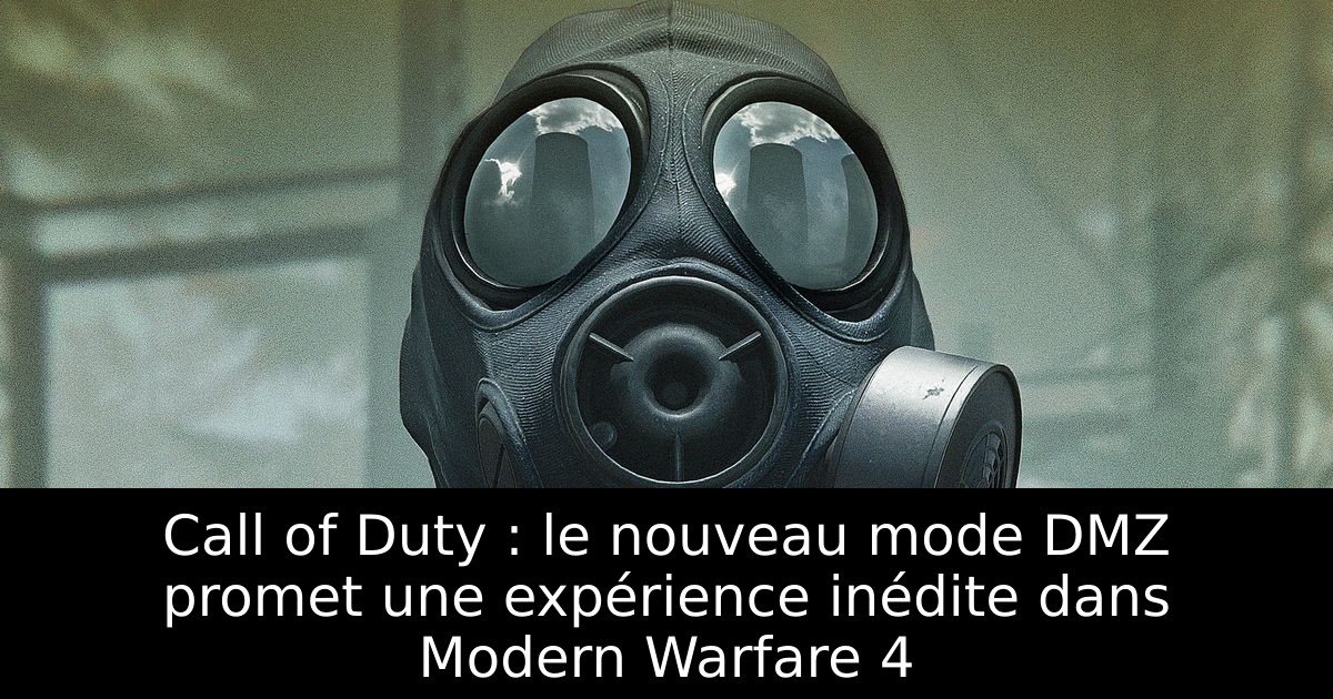 Call of Duty : le nouveau mode DMZ promet une expérience inédite dans Modern Warfare 4