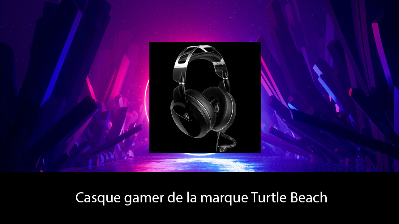 Casque gamer de la marque Turtle Beach : Le guide