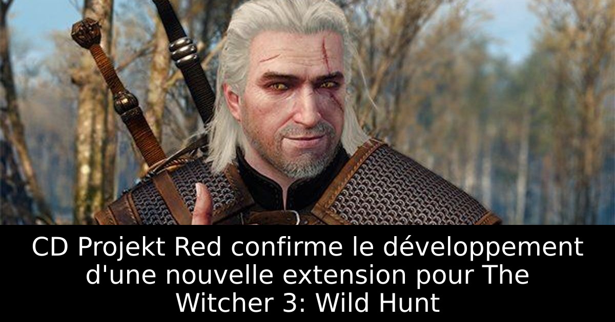 CD Projekt Red confirme le développement d'une nouvelle extension pour The Witcher 3: Wild Hunt