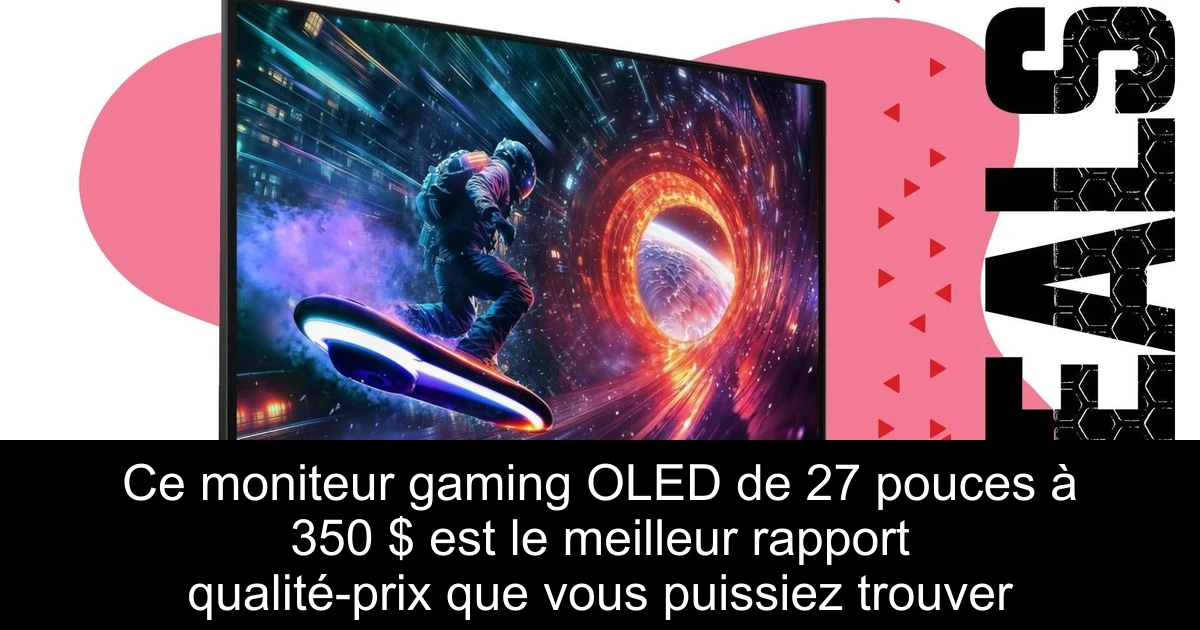 Ce moniteur gaming OLED de 27 pouces à 350 $ est le meilleur rapport qualité-prix que vous puissiez trouver