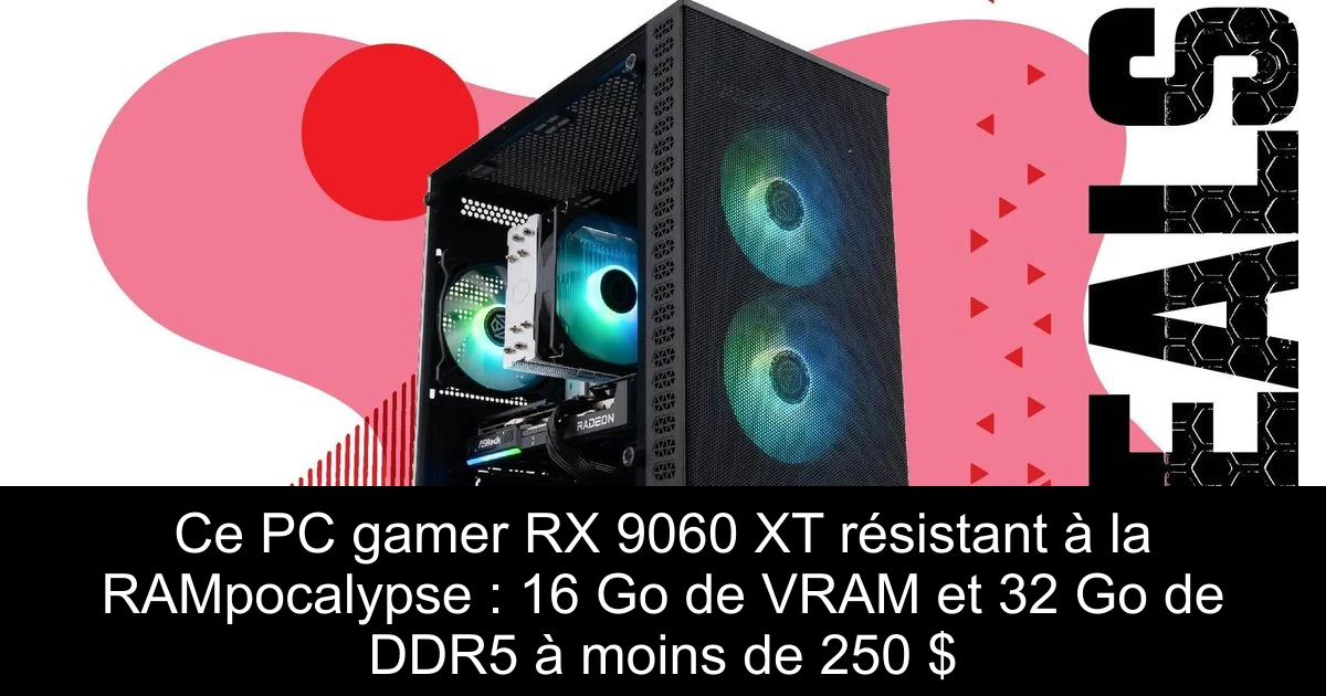 Ce PC gamer RX 9060 XT résistant à la RAMpocalypse : 16 Go de VRAM et 32 Go de DDR5 à moins de 250 $