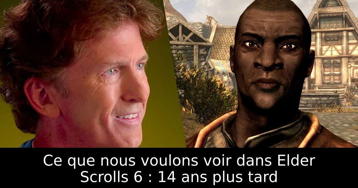 Ce que nous voulons voir dans Elder Scrolls 6 : 14 ans plus tard