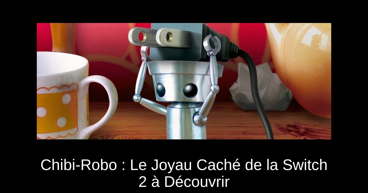 Chibi-Robo : Le Joyau Caché de la Switch 2 à Découvrir