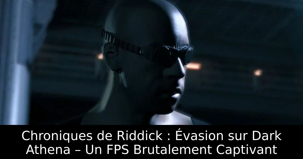 Chroniques de Riddick : Évasion sur Dark Athena – Un FPS Brutalement Captivant