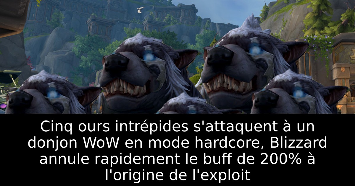 Cinq ours intrépides s'attaquent à un donjon WoW en mode hardcore, Blizzard annule rapidement le buff de 200% à l'origine de l'exploit