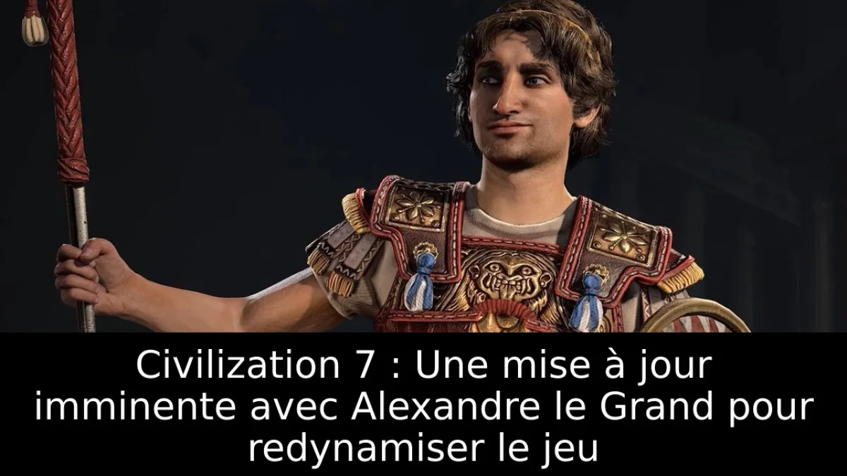 Civilization 7 : Une mise à jour imminente avec Alexandre le Grand pour redynamiser le jeu