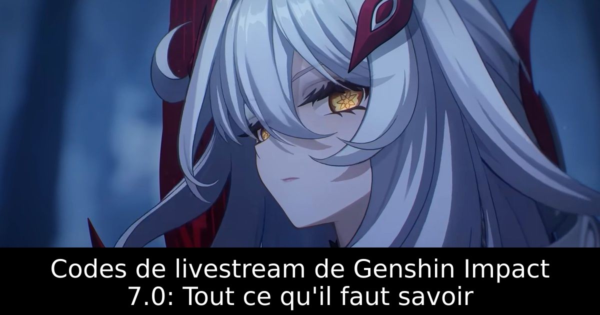 Codes de livestream de Genshin Impact 7.0: Tout ce qu'il faut savoir