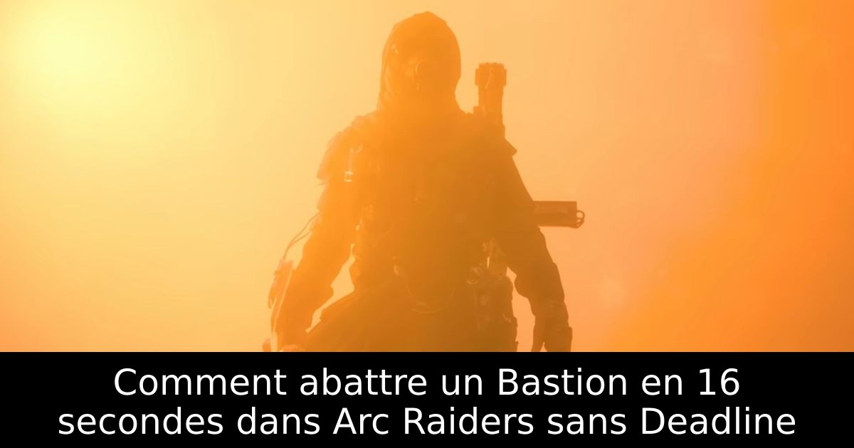 Comment abattre un Bastion en 16 secondes dans Arc Raiders sans Deadline