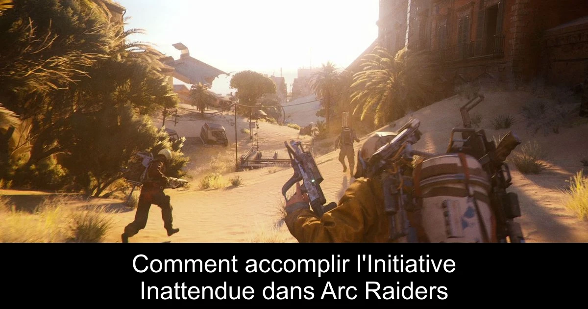 Comment accomplir l'Initiative Inattendue dans Arc Raiders