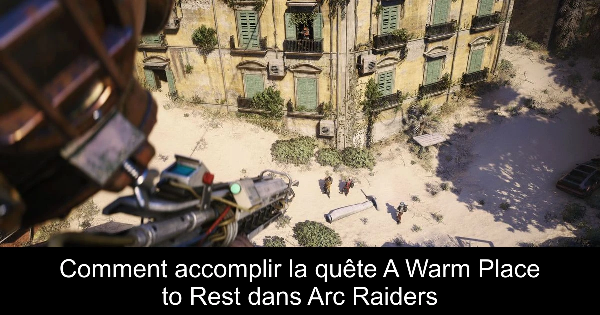 Comment accomplir la quête A Warm Place to Rest dans Arc Raiders