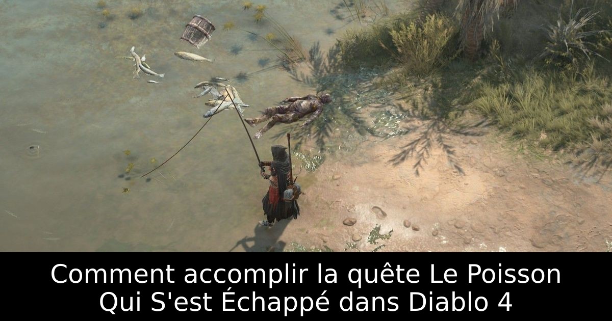 Comment accomplir la quête Le Poisson Qui S'est Échappé dans Diablo 4