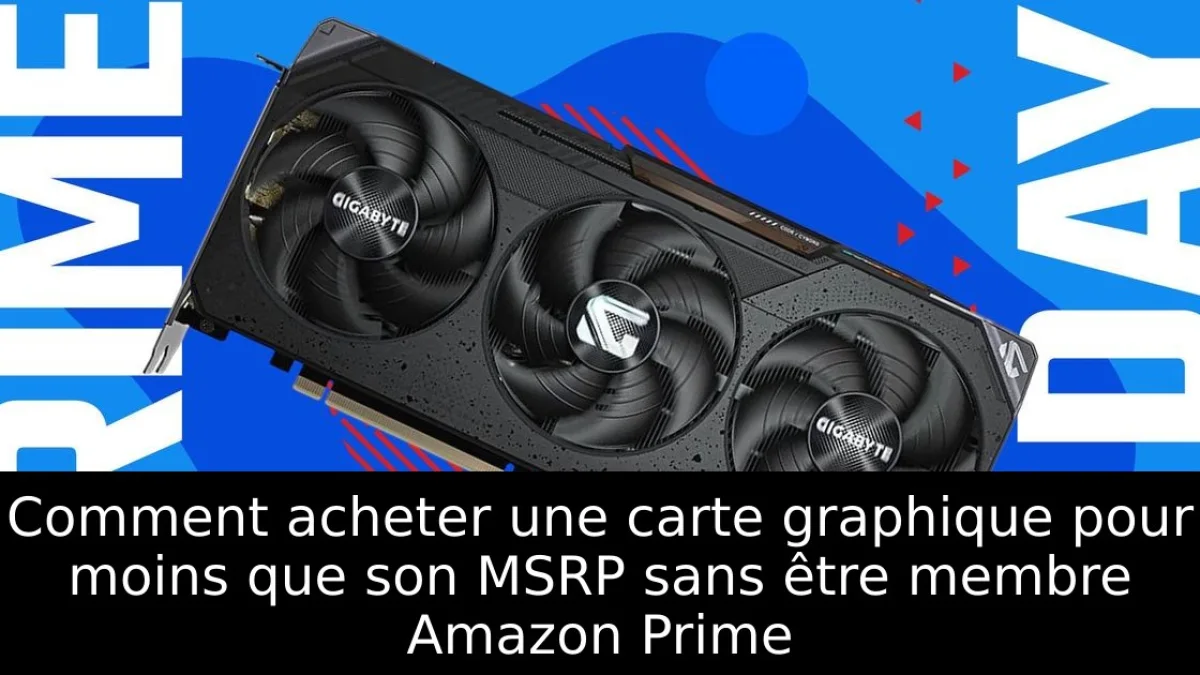 Comment acheter une carte graphique pour moins que son MSRP sans être membre Amazon Prime