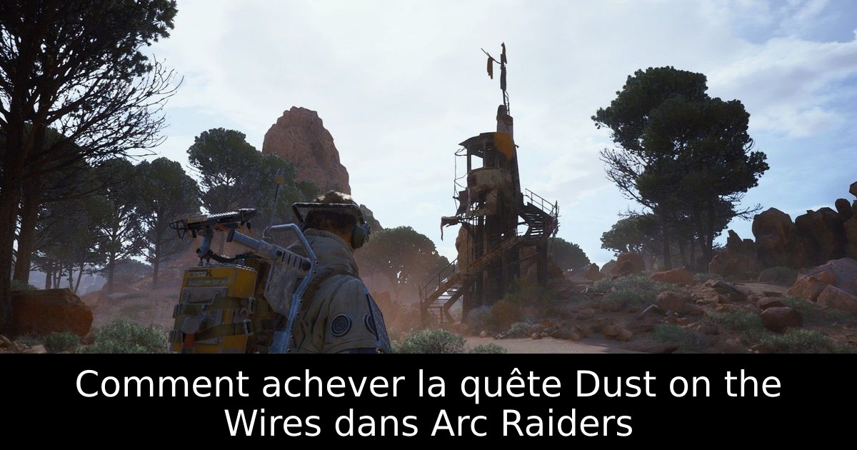 Comment achever la quête Dust on the Wires dans Arc Raiders