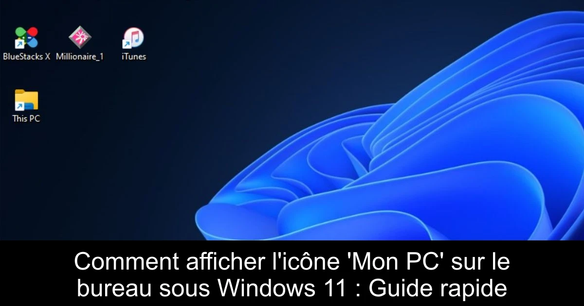 Comment afficher l'icône 'Mon PC' sur le bureau sous Windows 11 : Guide rapide