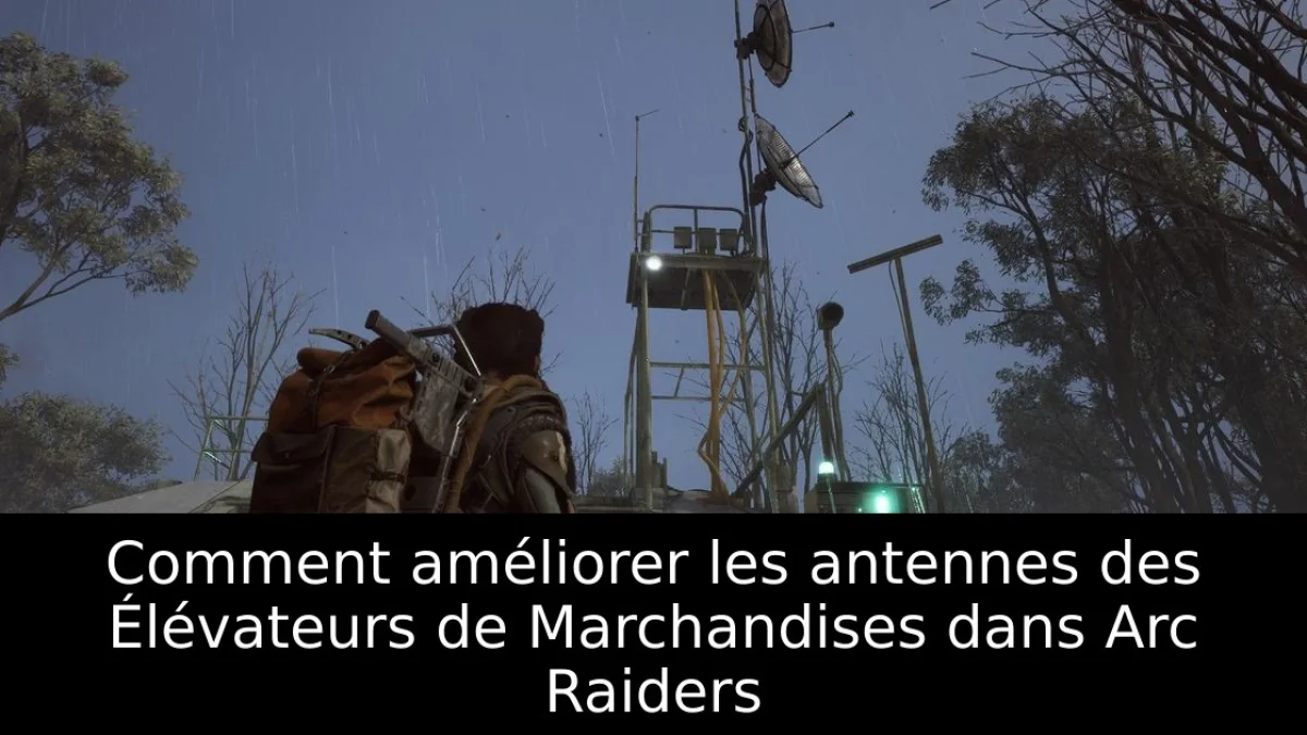 Comment améliorer les antennes des Élévateurs de Marchandises dans Arc Raiders