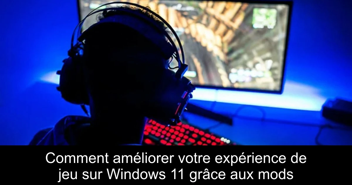 Comment améliorer votre expérience de jeu sur Windows 11 grâce aux mods