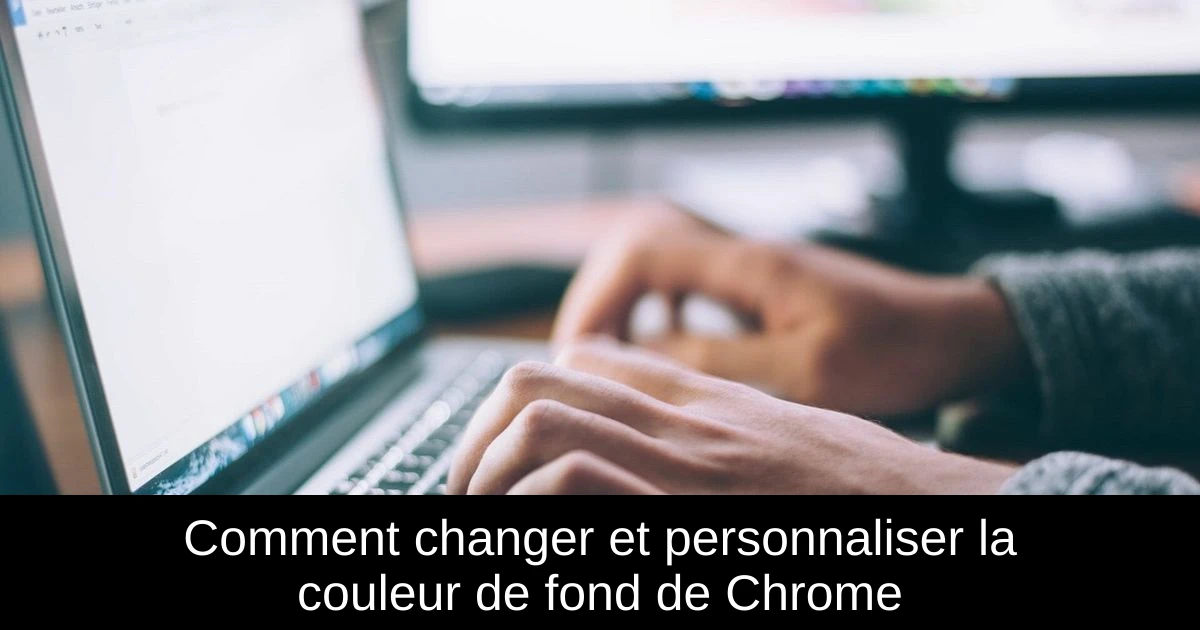 Comment changer et personnaliser la couleur de fond de Chrome
