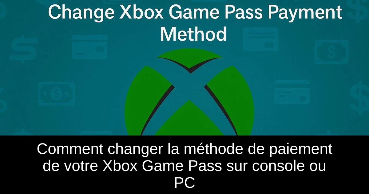 Comment changer la méthode de paiement de votre Xbox Game Pass sur console ou PC