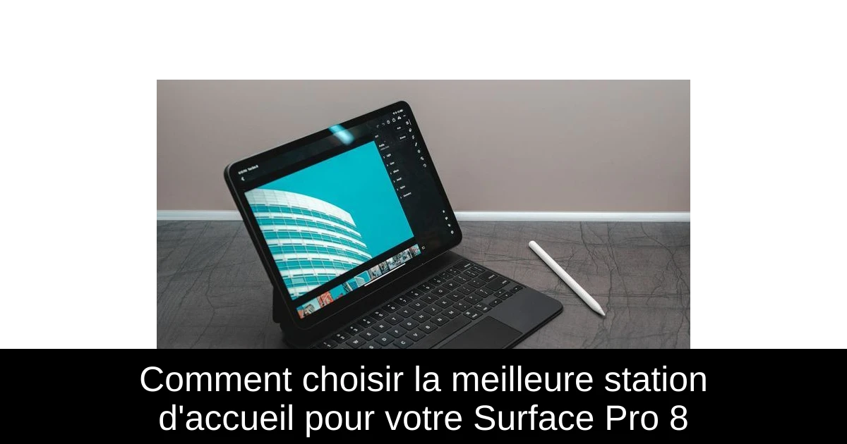 Comment choisir la meilleure station d'accueil pour votre Surface Pro 8