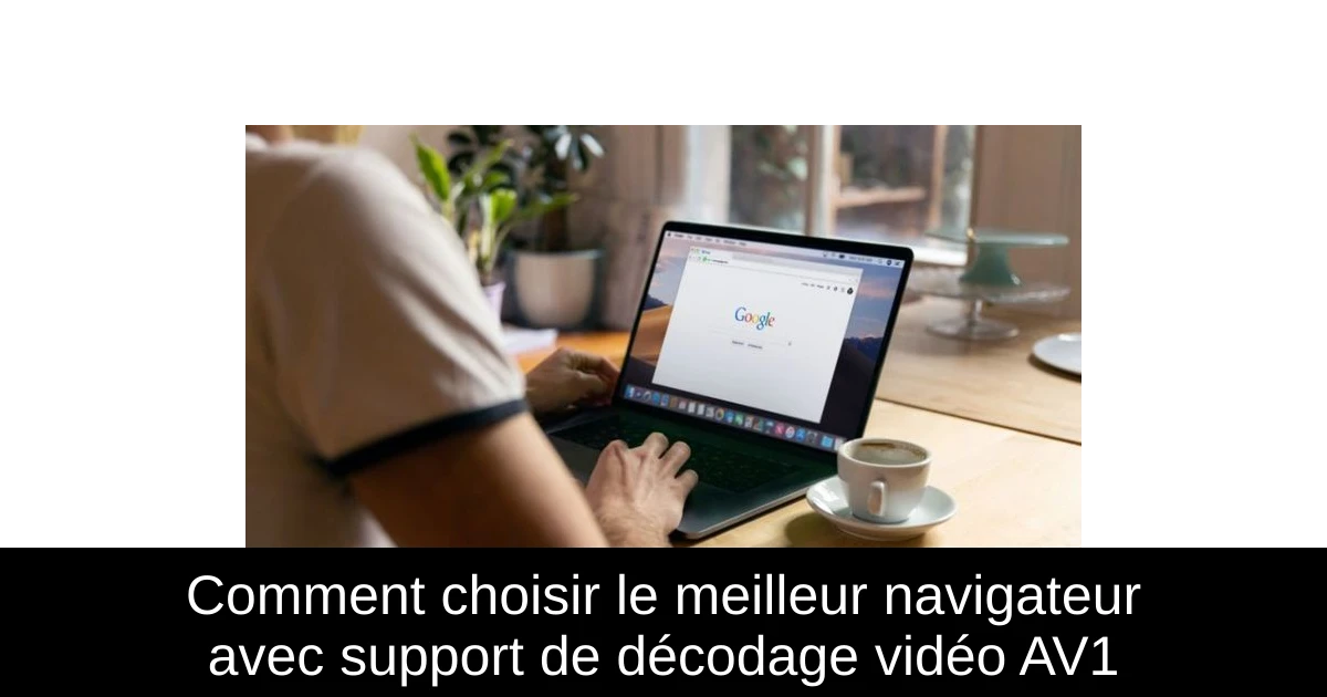 Comment choisir le meilleur navigateur avec support de décodage vidéo AV1