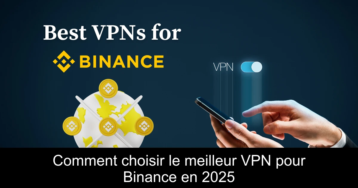 Comment choisir le meilleur VPN pour Binance en 2025