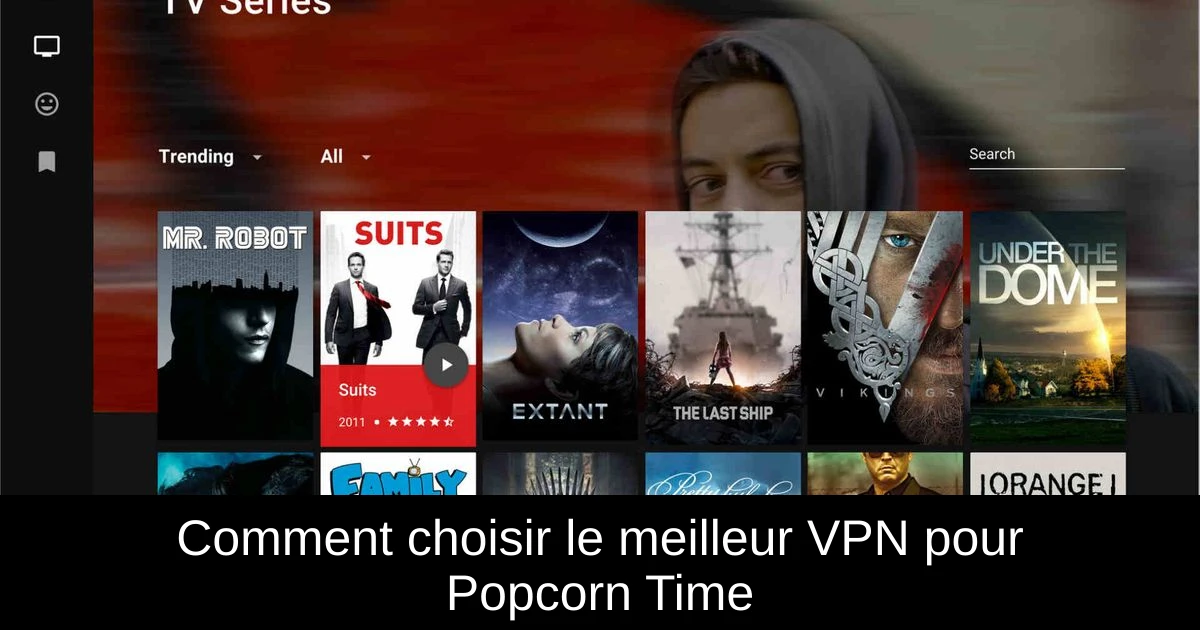 Comment choisir le meilleur VPN pour Popcorn Time