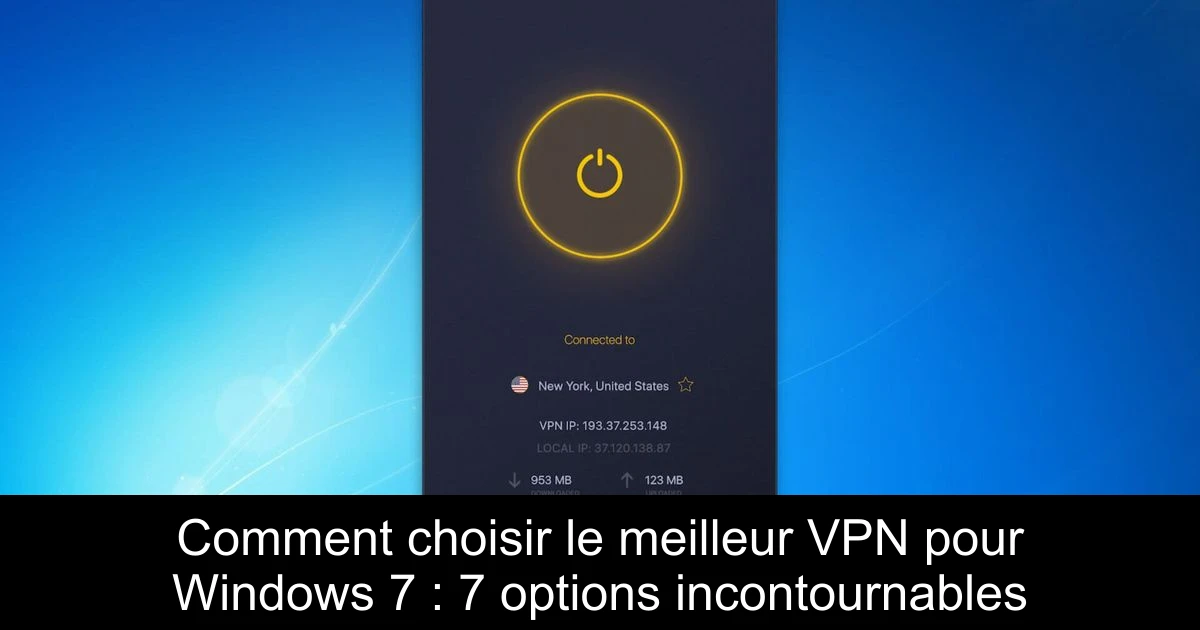 Comment choisir le meilleur VPN pour Windows 7 : 7 options incontournables