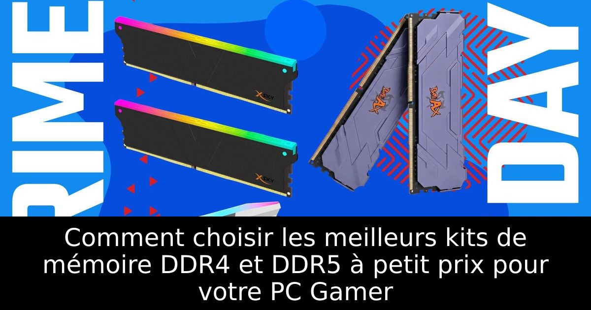Comment choisir les meilleurs kits de mémoire DDR4 et DDR5 à petit prix pour ton PC Gamer en 2026