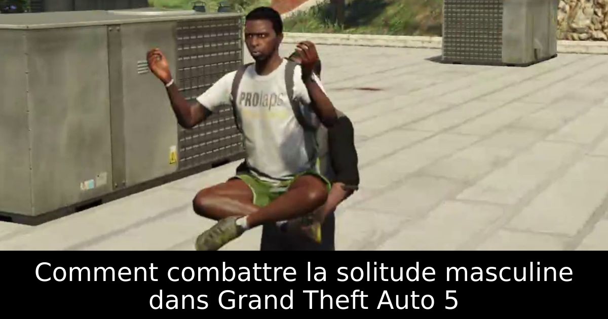 Comment combattre la solitude masculine dans Grand Theft Auto 5