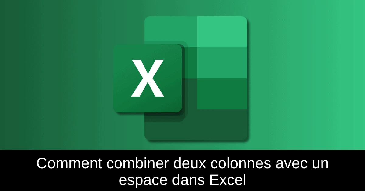 Comment combiner deux colonnes avec un espace dans Excel