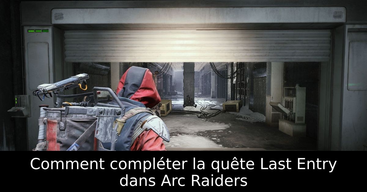 Comment compléter la quête Last Entry dans Arc Raiders