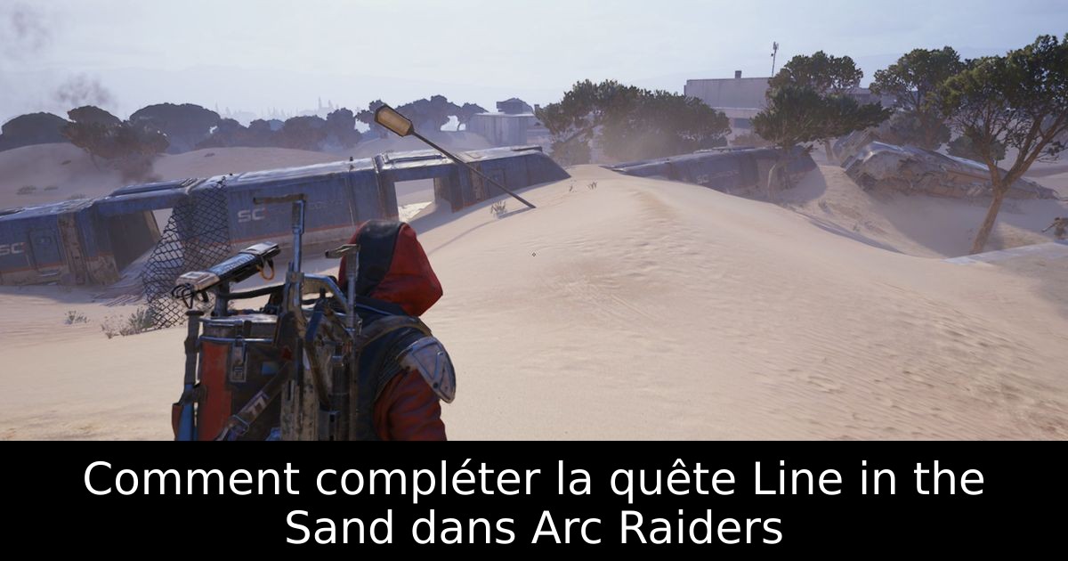 Comment compléter la quête Line in the Sand dans Arc Raiders