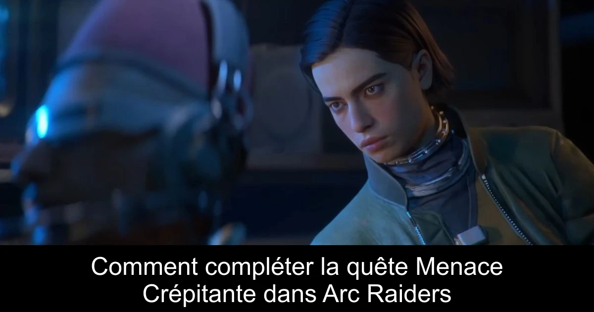 Comment compléter la quête Menace Crépitante dans Arc Raiders
