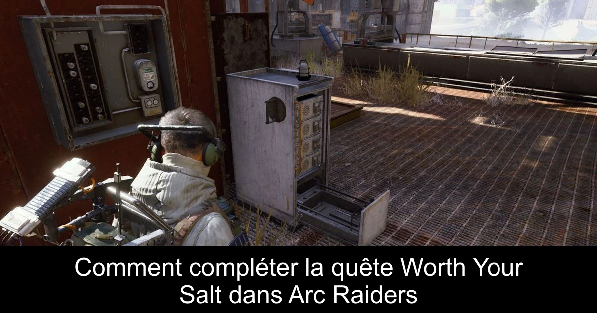 Comment compléter la quête Worth Your Salt dans Arc Raiders