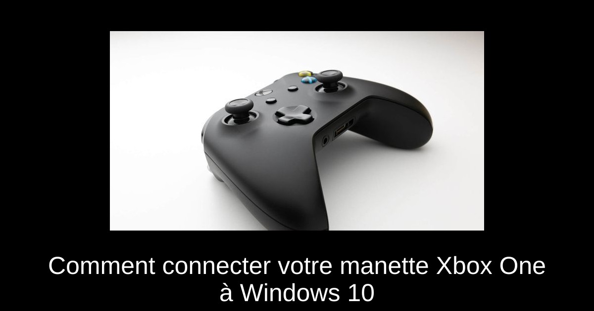 Comment connecter votre manette Xbox One à Windows 10
