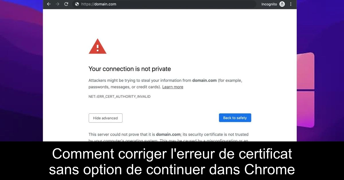 Comment corriger l'erreur de certificat sans option de continuer dans Chrome